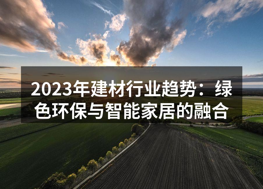 2023年建材行业趋势：绿色环保与智能家居的融合